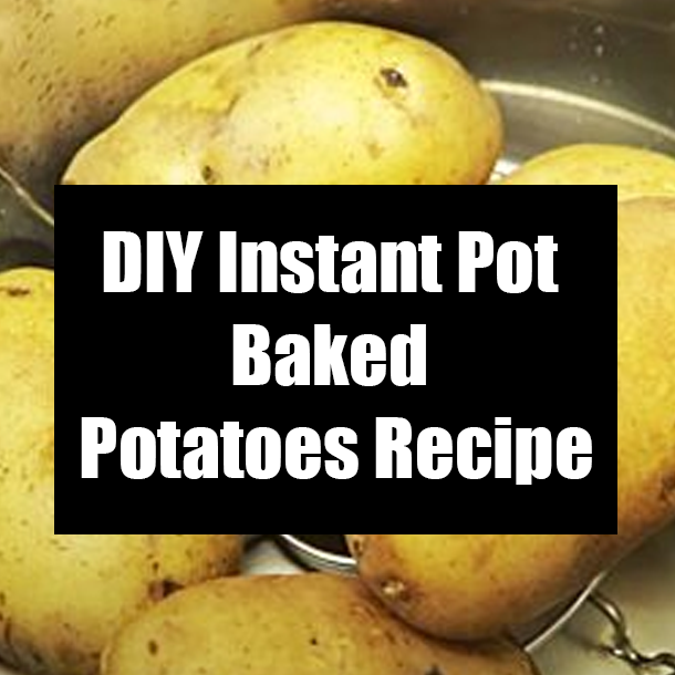 DIY Instant Pot Baked Potatoes Recipe