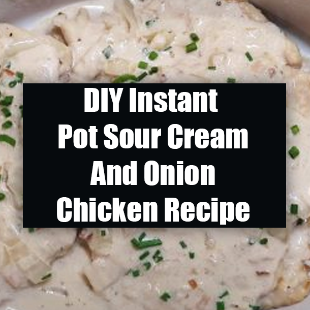 DIY Instant Pot Sour Cream And Onion Chicken Recipe