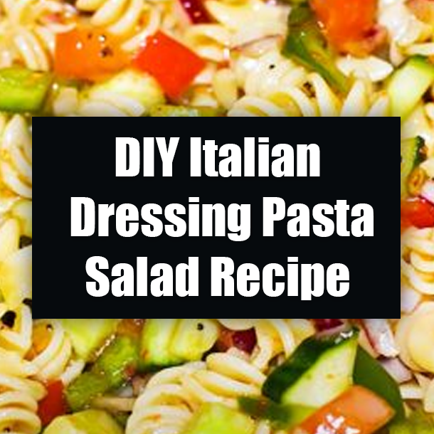 DIY Italian Dressing Pasta Salad Recipe