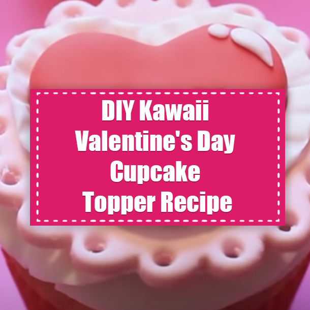 DIY Kawaii Valentine's Day Cupcake Topper Recipe