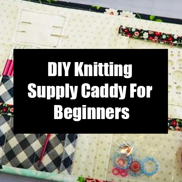 DIY Knitting Supply Caddy For Beginners