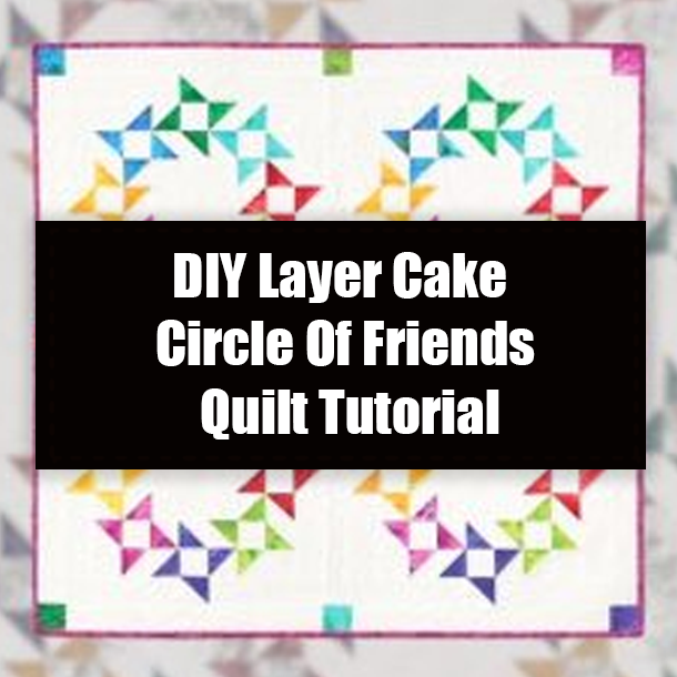 DIY Layer Cake Circle Of Friends Quilt Tutorial