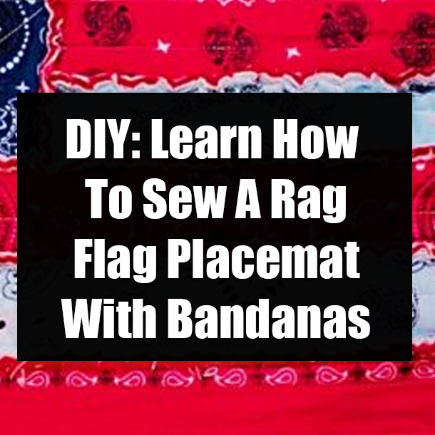 DIY: Learn How To Sew A Rag Flag Placemat With Bandanas