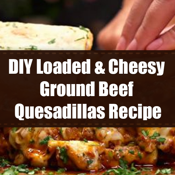 DIY Loaded & Cheesy Ground Beef Quesadillas Recipe