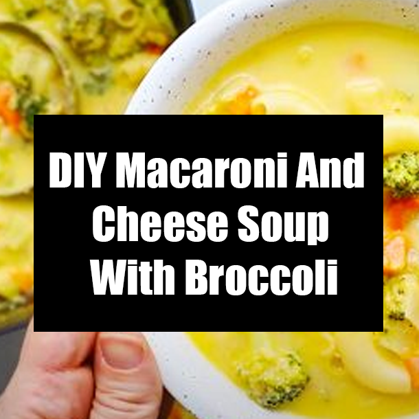 DIY Macaroni And Cheese Soup With Broccoli