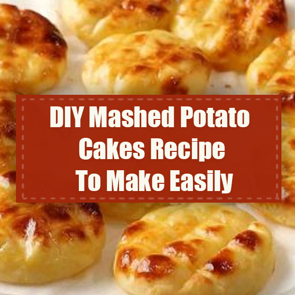 DIY Mashed Potato Cakes Recipe To Make Easily