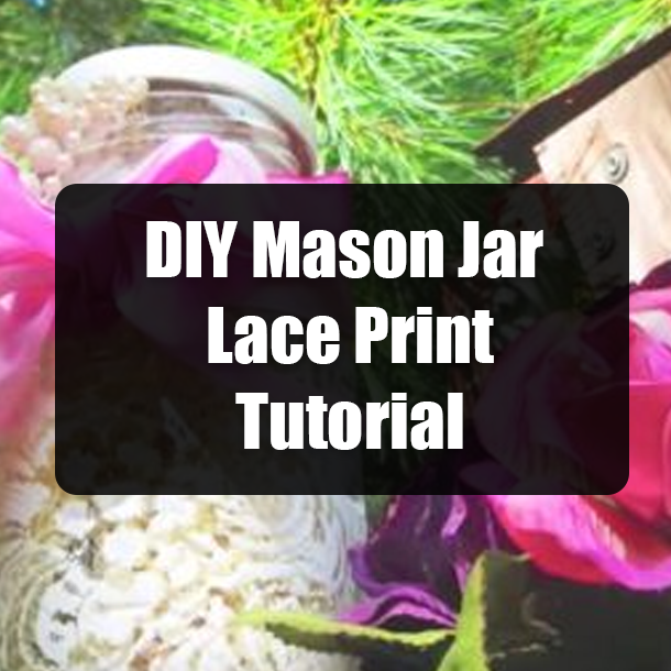 DIY Mason Jar Lace Print Tutorial