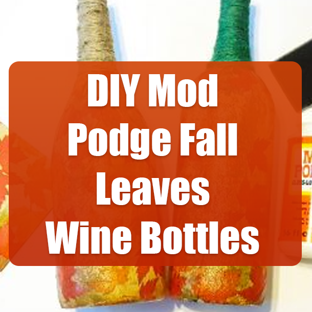 DIY Mod Podge Fall Leaves Wine Bottles