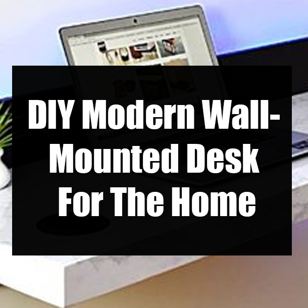 DIY Modern Wall-Mounted Desk For The Home