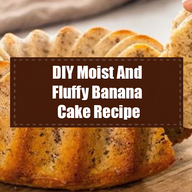 DIY Moist And Fluffy Banana Cake Recipe
