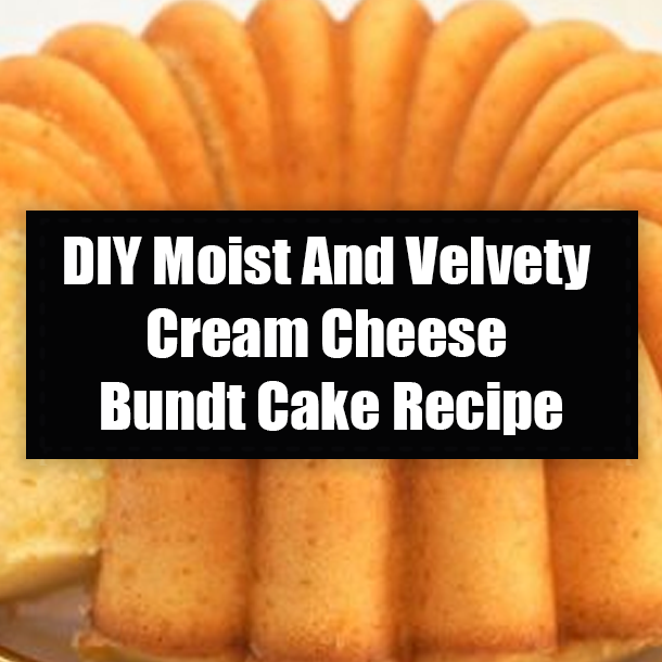 DIY Moist And Velvety Cream Cheese Bundt Cake Recipe