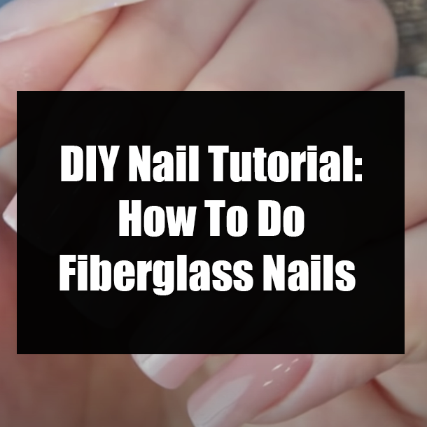 DIY Nail Tutorial: How To Do Fiberglass Nails