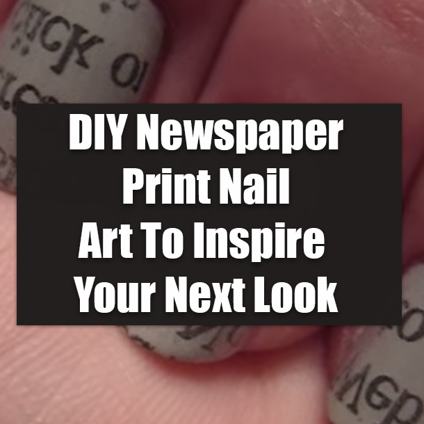 DIY Newspaper Print Nail Art To Inspire Your Next Look