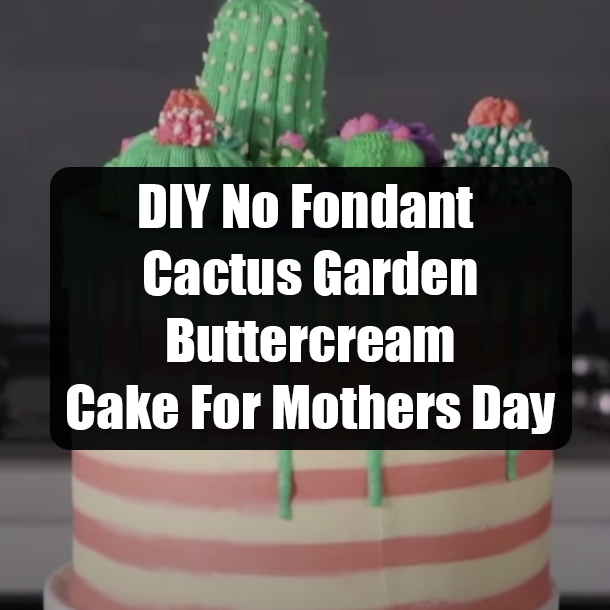 DIY No Fondant Cactus Garden Buttercream Cake For Mothers Day