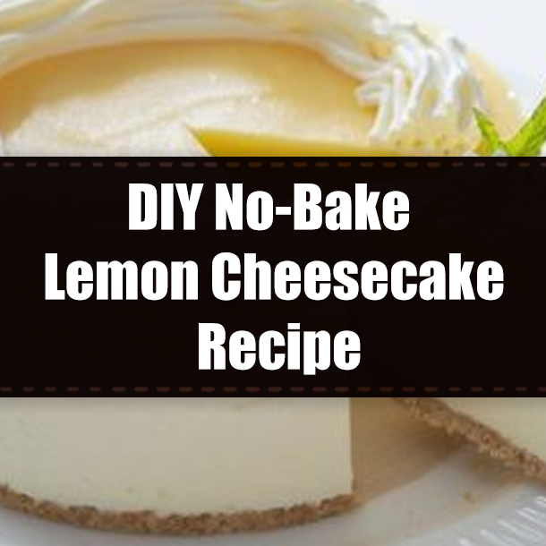 DIY No-Bake Lemon Cheesecake Recipe