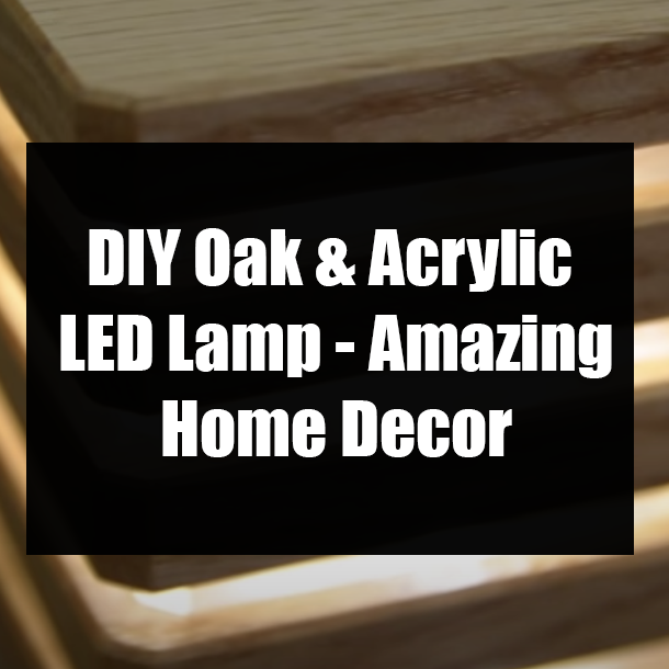 DIY Oak & Acrylic LED Lamp - Amazing Home Decor