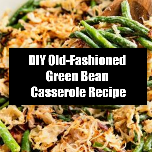 DIY Old-Fashioned Green Bean Casserole Recipe