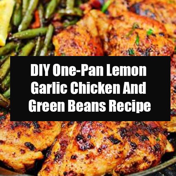 DIY One-Pan Lemon Garlic Chicken And Green Beans Recipe