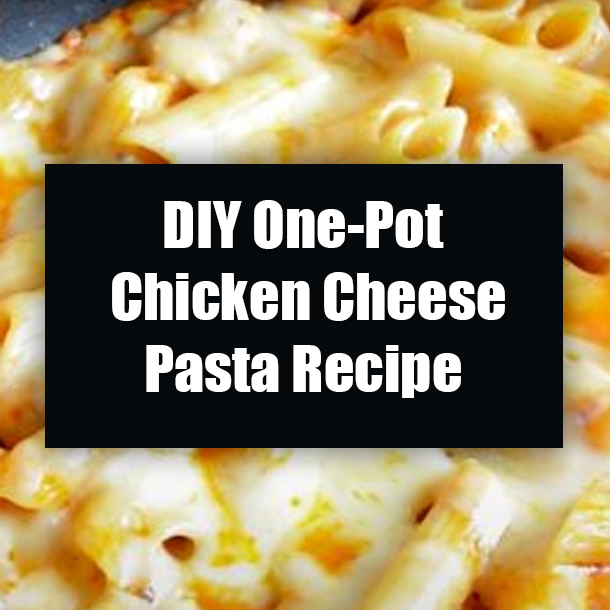 DIY One-Pot Chicken Cheese Pasta Recipe