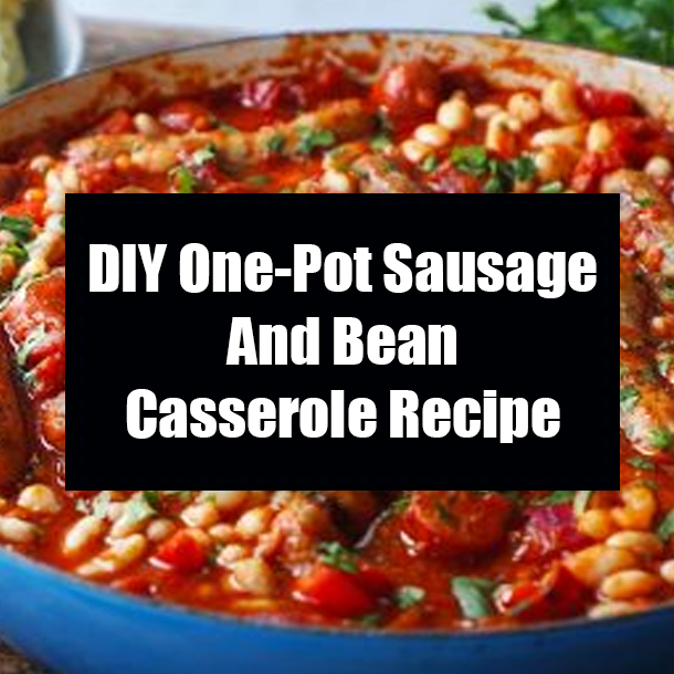 DIY One-Pot Sausage And Bean Casserole Recipe
