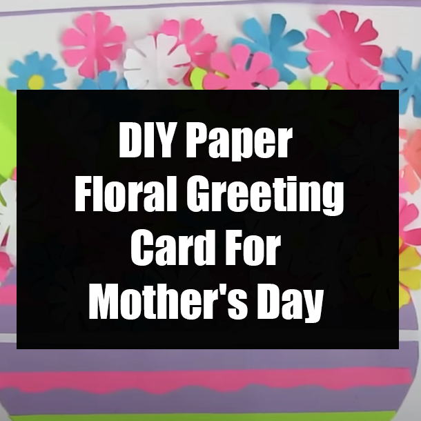 DIY Paper Floral Greeting Card For Mother's Day