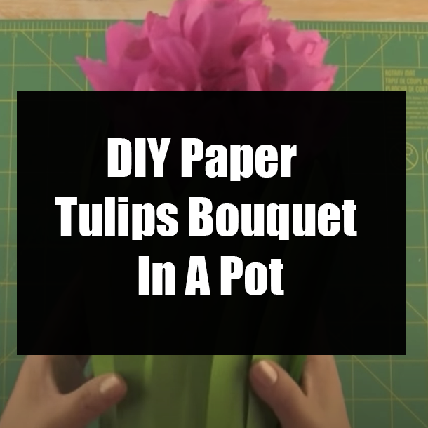 DIY Paper Tulips Bouquet In A Pot