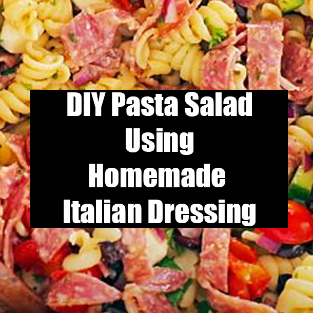 DIY Pasta Salad Using Homemade Italian Dressing