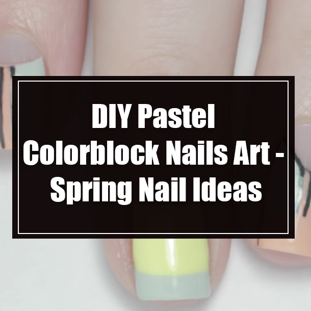 DIY Pastel Colorblock Nails Art - Spring Nail Ideas