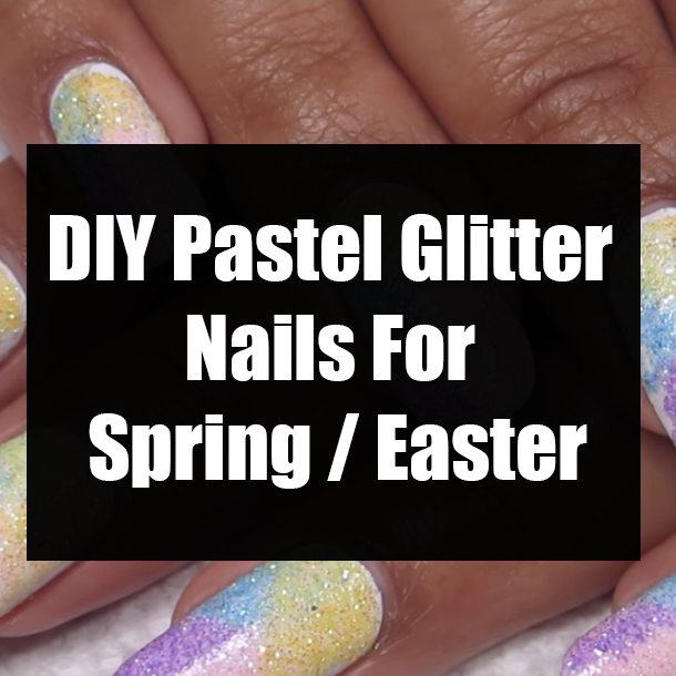 DIY Pastel Glitter Nails For Spring / Easter