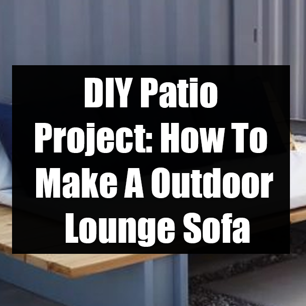 DIY Patio Project: How To Make A Outdoor Lounge Sofa