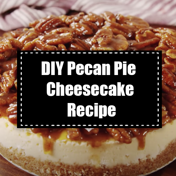 DIY Pecan Pie Cheesecake Recipe