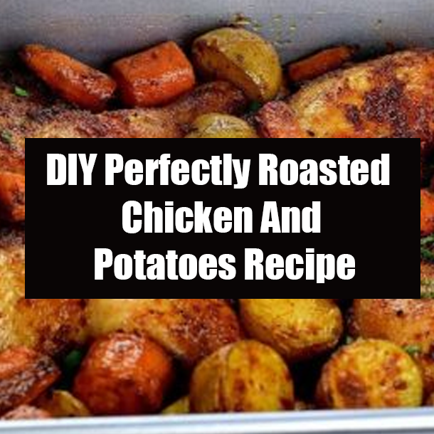 DIY Perfectly Roasted Chicken And Potatoes Recipe