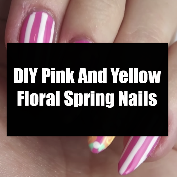 DIY Pink And Yellow Floral Spring Nails