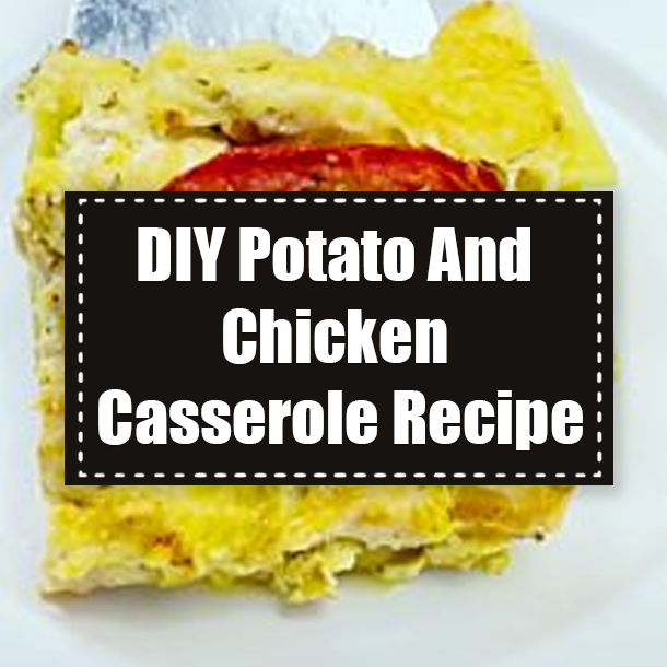 DIY Potato And Chicken Casserole Recipe