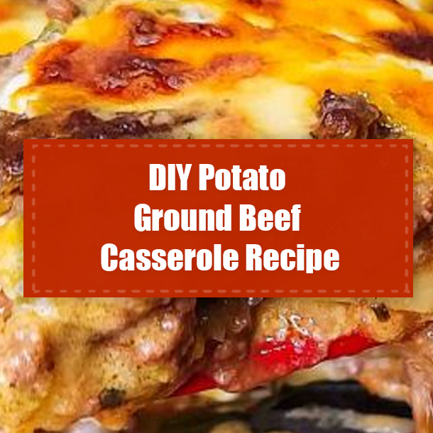DIY Potato Ground Beef Casserole Recipe