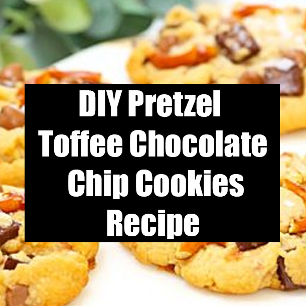 DIY Pretzel Toffee Chocolate Chip Cookies Recipe