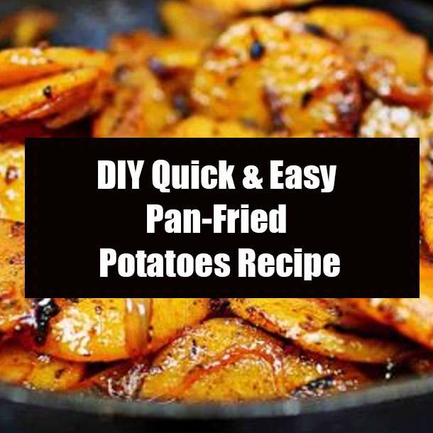 DIY Quick & Easy Pan-Fried Potatoes Recipe