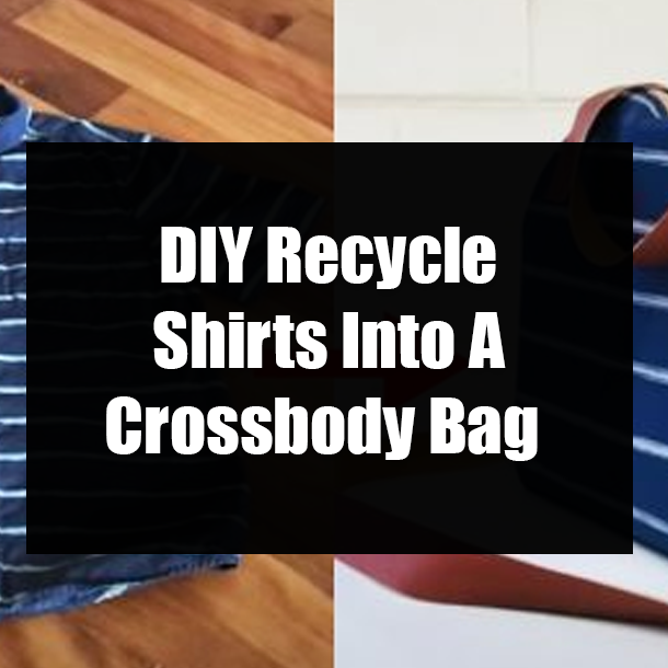 DIY Recycle Shirts Into A Crossbody Bag