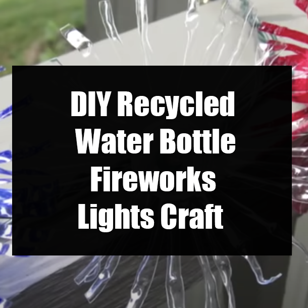 DIY Recycled Water Bottle Fireworks Lights Craft
