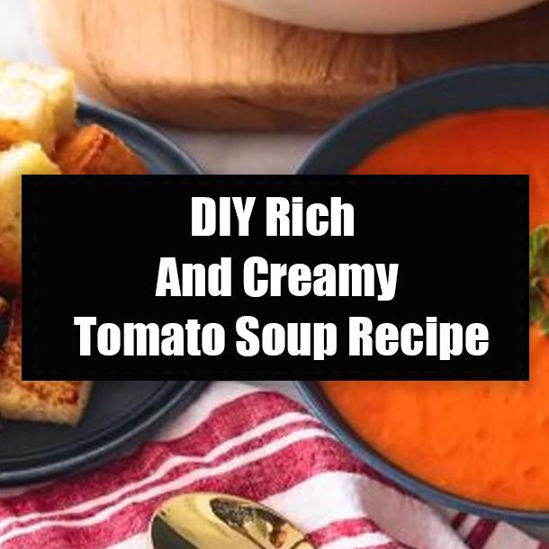 DIY Rich And Creamy Tomato Soup Recipe