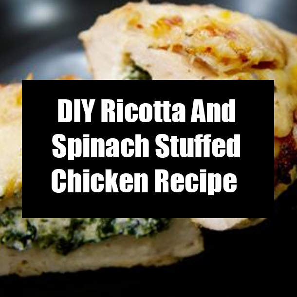 DIY Ricotta And Spinach Stuffed Chicken Recipe