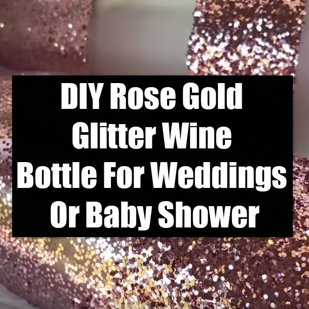 DIY Rose Gold Glitter Wine Bottle For Weddings Or Baby Shower