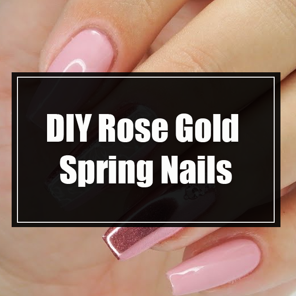 DIY Rose Gold Spring Nails
