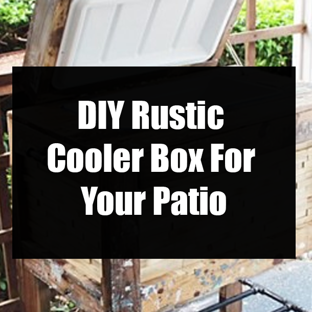 DIY Rustic Cooler Box For Your Patio