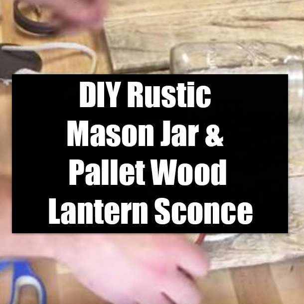 DIY Rustic Mason Jar & Pallet Wood Lantern Sconce