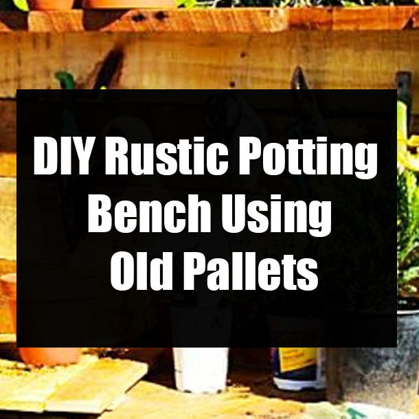 DIY Rustic Potting Bench Using Old Pallets