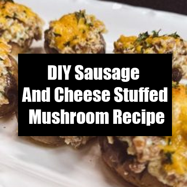DIY Sausage And Cheese Stuffed Mushroom Recipe