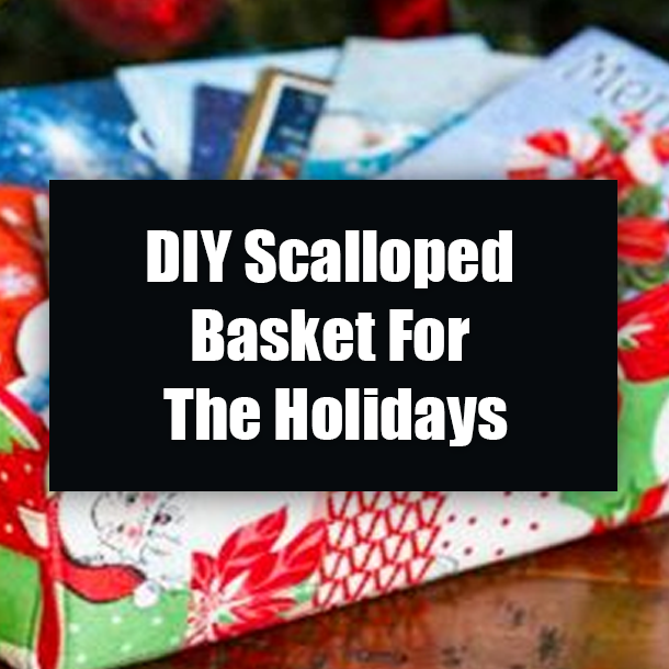 DIY Scalloped Basket For The Holidays