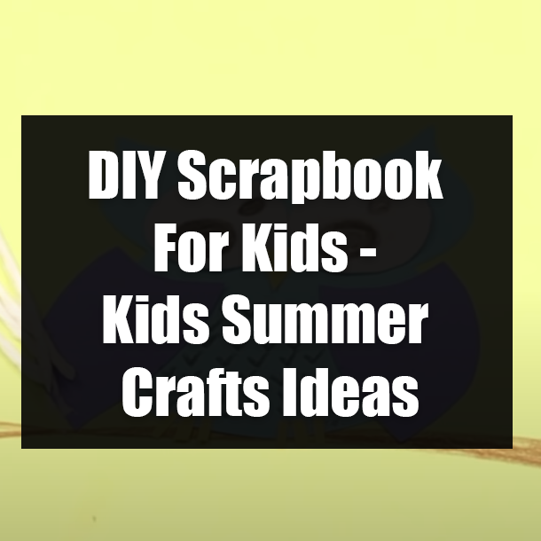 DIY Scrapbook For Kids - Kids Summer Crafts Ideas