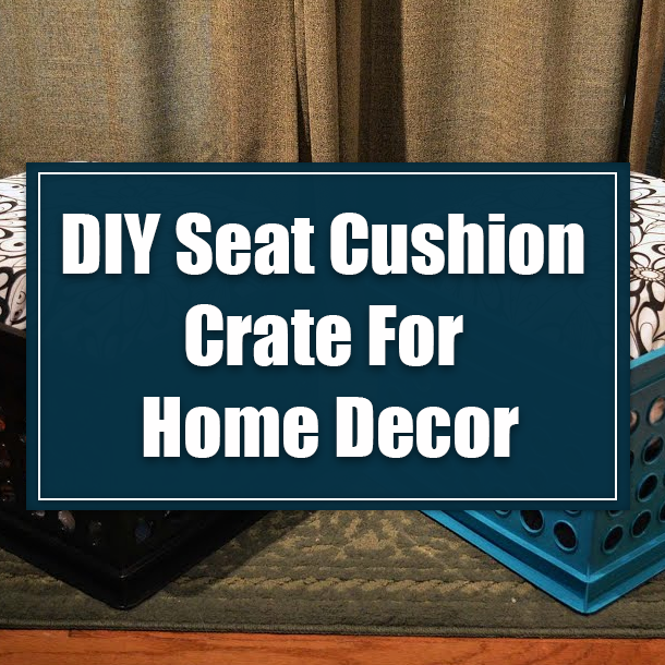 DIY Seat Cushion Crate For Home Decor